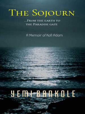 cover image of THE  SOJOURN--From the Earth to the Paradise Gate a Memoir of Kofi Adam